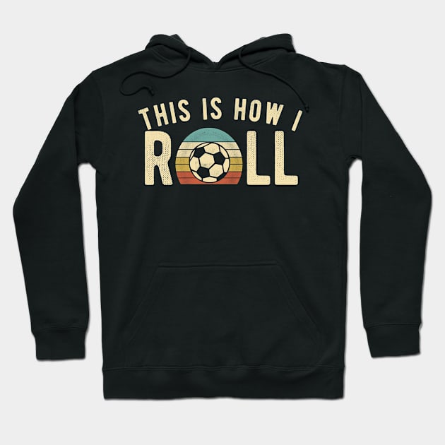 Soccer - This Is How I Roll Funny Retro Football Lover Hoodie by DnB